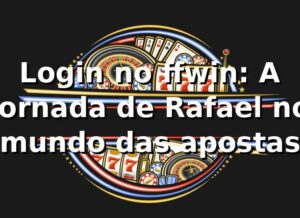 Login no ffwin: A jornada de Rafael no mundo das apostas 🎰