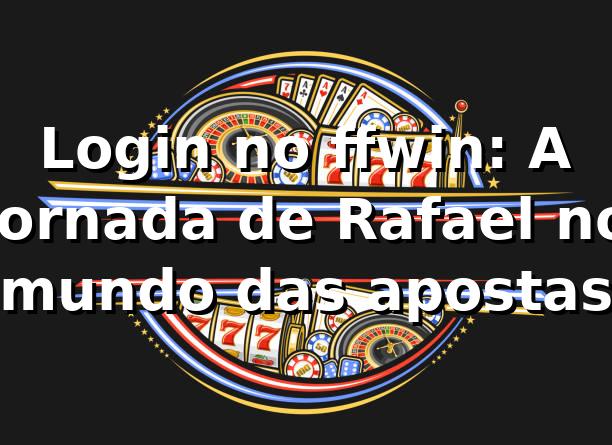 Login no ffwin: A jornada de Rafael no mundo das apostas 🎰