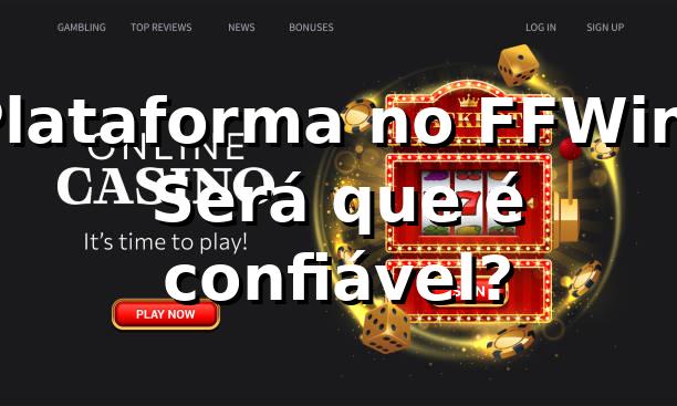 Plataforma no FFWin: Será que é confiável? ⚽🎰